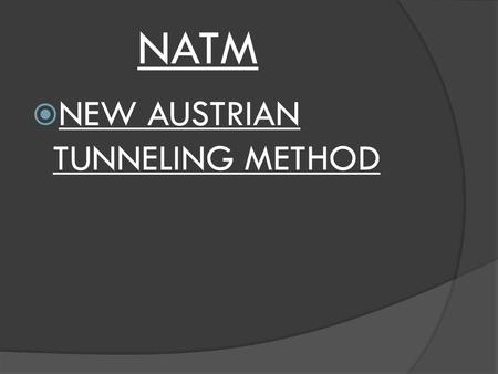 NATM NEW AUSTRIAN TUNNELING METHOD.