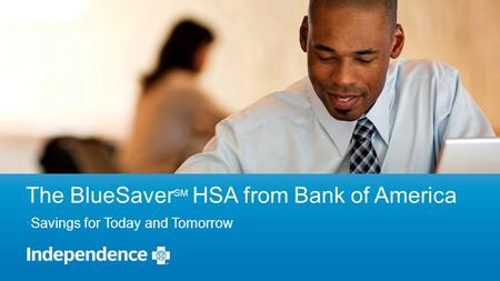 The BlueSaver SM HSA from Bank of America Savings for Today and Tomorrow.