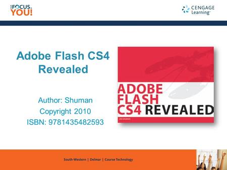 Adobe Flash CS4 Revealed Author: Shuman Copyright 2010 ISBN: 9781435482593.