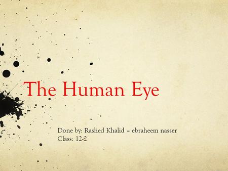The Human Eye Done by: Rashed Khalid – ebraheem nasser Class: 12-2.