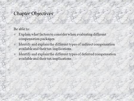 Chapter Objectives Be able to: n Explain what factors to consider when evaluating different compensation packages. n Identify and explain the different.