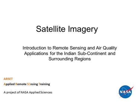 Satellite Imagery ARSET Applied Remote SEnsing Training A project of NASA Applied Sciences Introduction to Remote Sensing and Air Quality Applications.