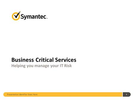 Presentation Identifier Goes Here 1 Business Critical Services Helping you manage your IT Risk.