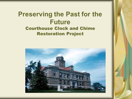 Preserving the Past for the Future Courthouse Clock and Chime Restoration Project.