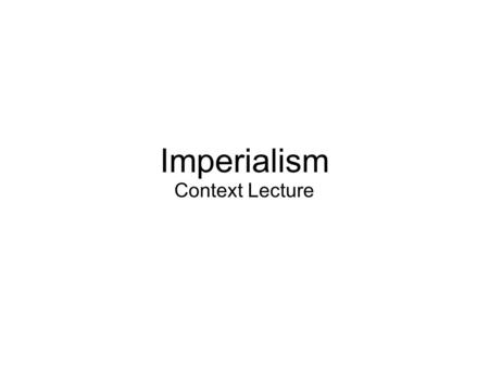Imperialism Context Lecture. Expanding Horizons In the late 1800s and early 1900s, Americans looked beyond their borders and yearned for an empire. Merchants.
