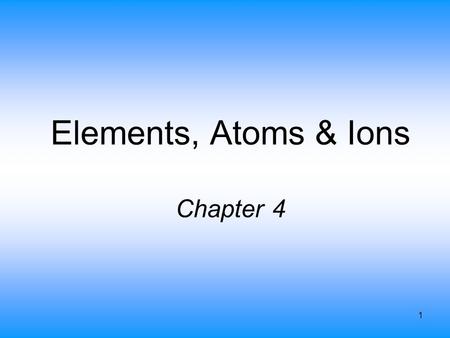 Elements, Atoms & Ions Chapter 4