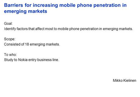 Barriers for increasing mobile phone penetration in emerging markets Goal: Identify factors that affect most to mobile phone penetration in emerging markets.