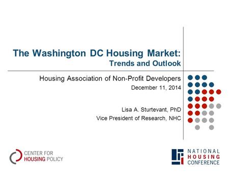 The Washington DC Housing Market: Trends and Outlook Housing Association of Non-Profit Developers December 11, 2014 Lisa A. Sturtevant, PhD Vice President.