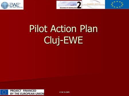E-w-e.com Pilot Action Plan Cluj-EWE. e-w-e.com Main objective Main objective Technology transfer unit in solar- energy field Main activities Main activitiesPrototyping.