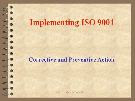 Five Star Quality Consultants Implementing ISO 9001 Corrective and Preventive Action.