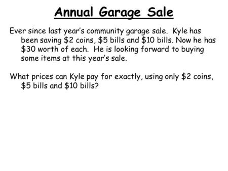 Annual Garage Sale Ever since last year’s community garage sale. Kyle has been saving $2 coins, $5 bills and $10 bills. Now he has $30 worth of each.