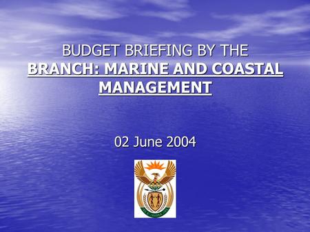 BUDGET BRIEFING BY THE BRANCH: MARINE AND COASTAL MANAGEMENT 02 June 2004.