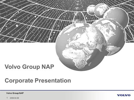 Volvo Group NAP 1 2008-04-08 Volvo Group NAP Corporate Presentation.