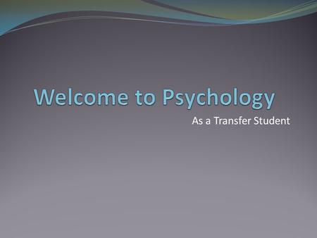 As a Transfer Student. Overview Welcome to Northern Illinois University! This is a general overview of the course requirements within the major of Psychology.