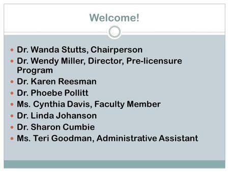 Welcome! Dr. Wanda Stutts, Chairperson Dr. Wendy Miller, Director, Pre-licensure Program Dr. Karen Reesman Dr. Phoebe Pollitt Ms. Cynthia Davis, Faculty.
