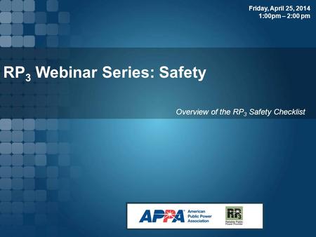 RP 3 Webinar Series: Safety Overview of the RP 3 Safety Checklist Friday, April 25, 2014 1:00pm – 2:00 pm.