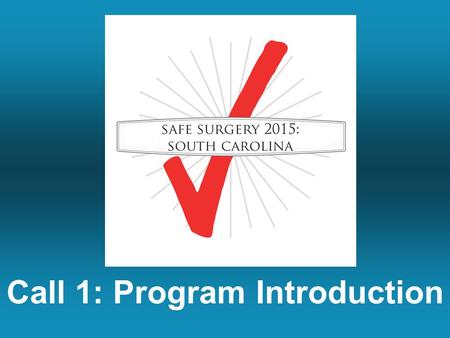 Call 1: Program Introduction. Safe Surgery 2015: South Carolina Call Series.