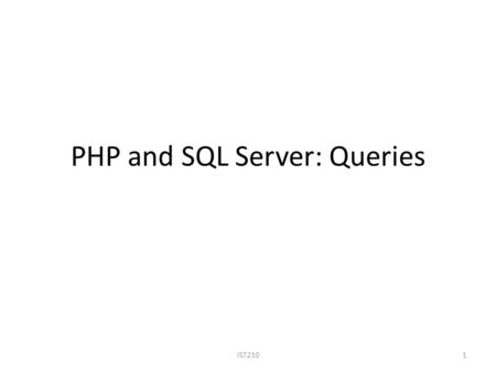 PHP and SQL Server: Queries IST2101. Project Report 4 SQL Queries Due Sunday, 4/5 at 11:59pm Instructions on how to access team webspace and SQL database.