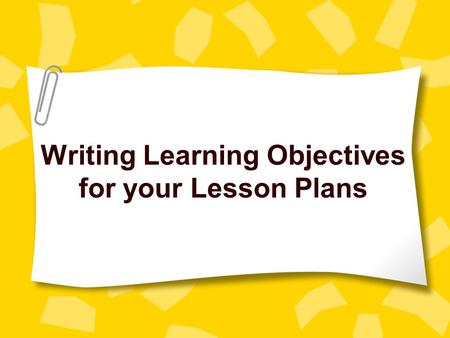 Writing Learning Objectives for your Lesson Plans.