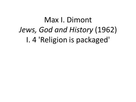 Max I. Dimont Jews, God and History (1962) I. 4 'Religion is packaged'