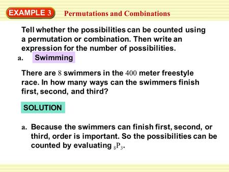 EXAMPLE 3 Permutations and Combinations Tell whether the possibilities can be counted using a permutation or combination. Then write an expression for.