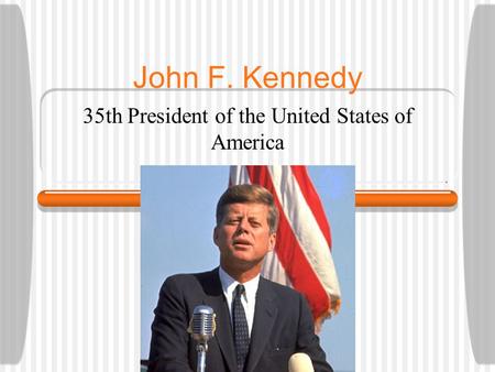 John F. Kennedy 35th President of the United States of America.