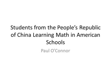 Students from the People’s Republic of China Learning Math in American Schools Paul O’Connor.