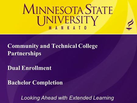 Community and Technical College Partnerships Dual Enrollment Bachelor Completion Looking Ahead with Extended Learning.