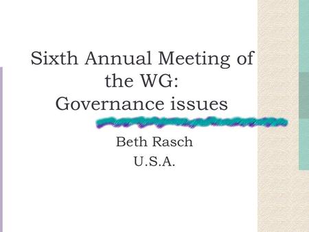 Sixth Annual Meeting of the WG: Governance issues Beth Rasch U.S.A.