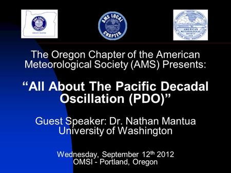 The Oregon Chapter of the American Meteorological Society (AMS) Presents: “All About The Pacific Decadal Oscillation (PDO)” Guest Speaker: Dr. Nathan Mantua.