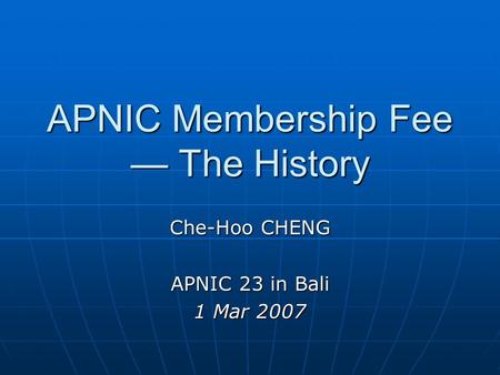 APNIC Membership Fee — The History Che-Hoo CHENG APNIC 23 in Bali 1 Mar 2007.