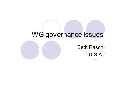 WG governance issues Beth Rasch U.S.A.. Membership Members selected by their national statistical authority Membership is voluntary Country can have multiple.