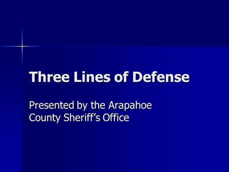 Three Lines of Defense Presented by the Arapahoe County Sheriff’s Office.