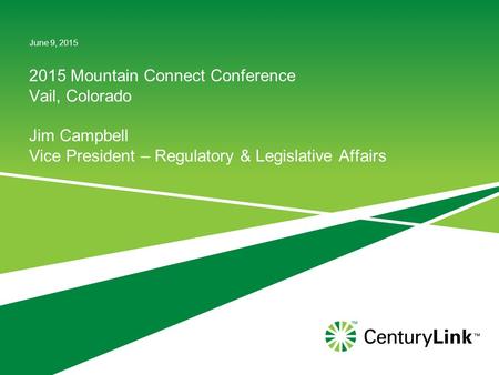 2015 Mountain Connect Conference Vail, Colorado Jim Campbell Vice President – Regulatory & Legislative Affairs June 9, 2015.