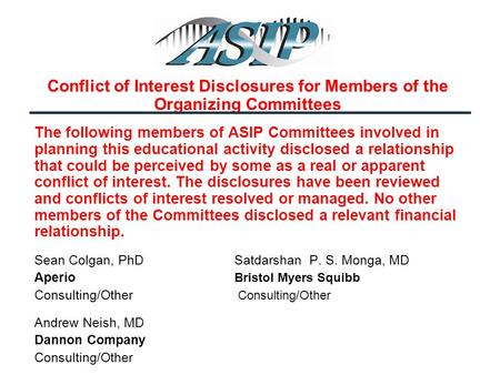 Conflict of Interest Disclosures for Members of the Organizing Committees The following members of ASIP Committees involved in planning this educational.