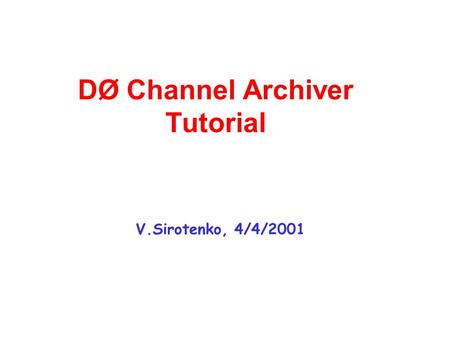 DØ Channel Archiver Tutorial V.Sirotenko, 4/4/2001.