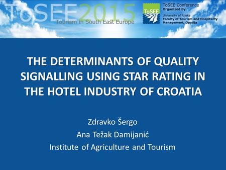 THE DETERMINANTS OF QUALITY SIGNALLING USING STAR RATING IN THE HOTEL INDUSTRY OF CROATIA Zdravko Šergo Ana Težak Damijanić Institute of Agriculture and.