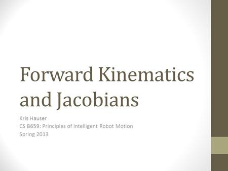 Forward Kinematics and Jacobians Kris Hauser CS B659: Principles of Intelligent Robot Motion Spring 2013.