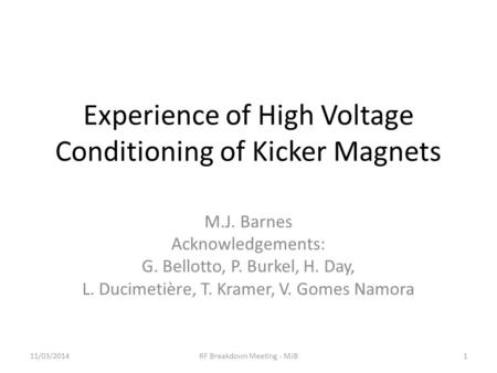 Experience of High Voltage Conditioning of Kicker Magnets M.J. Barnes Acknowledgements: G. Bellotto, P. Burkel, H. Day, L. Ducimetière, T. Kramer, V. Gomes.