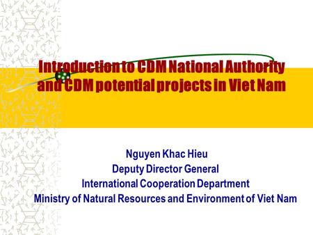 Introduction to CDM National Authority and CDM potential projects in Viet Nam Nguyen Khac Hieu Deputy Director General International Cooperation Department.