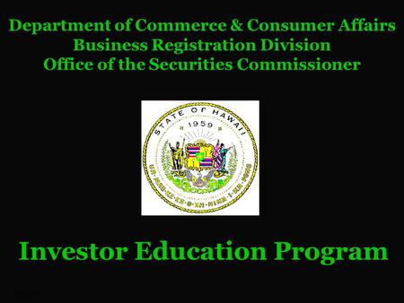 12/28/09 Department of Commerce & Consumer Affairs Business Registration Division Office of the Securities Commissioner Investor Education Program.