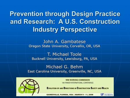 Prevention through Design Practice and Research: A U.S. Construction Industry Perspective John A. Gambatese Oregon State University, Corvallis, OR, USA.