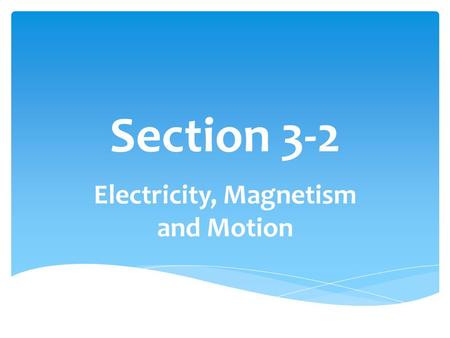 Section 3-2 Electricity, Magnetism and Motion.  N.3.2.1. Explain how electrical energy can be transformed into mechanical energy.  N.3.2.2. Describe.