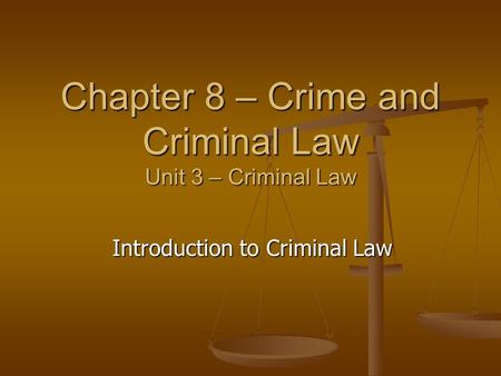 Chapter 8 – Crime and Criminal Law Unit 3 – Criminal Law Introduction to Criminal Law.