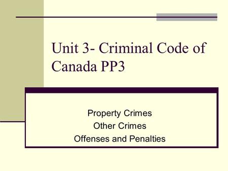 Unit 3- Criminal Code of Canada PP3 Property Crimes Other Crimes Offenses and Penalties.