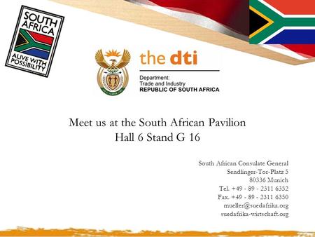 Meet us at the South African Pavilion Hall 6 Stand G 16 South African Consulate General Sendlinger-Tor-Platz 5 80336 Munich Tel. +49 - 89 - 2311 6352 Fax.