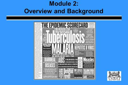Module 2: Overview and Background. Learning Objectives Part 1 –Describe TB global epidemiology –Explain 5-point DOTS strategy for effective TB control.