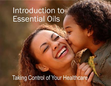 Taking Control of Your Healthcare Introduction to Essential Oils.