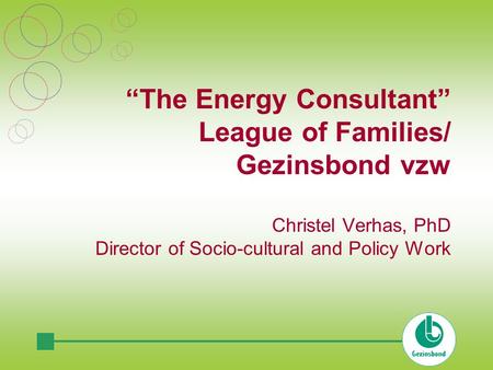 “The Energy Consultant” League of Families/ Gezinsbond vzw Christel Verhas, PhD Director of Socio-cultural and Policy Work.
