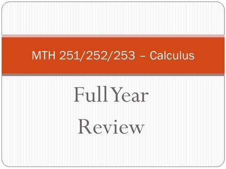 Full Year Review MTH 251/252/253 – Calculus. MTH251 – Differential Calculus Limits Continuity Derivatives Applications.